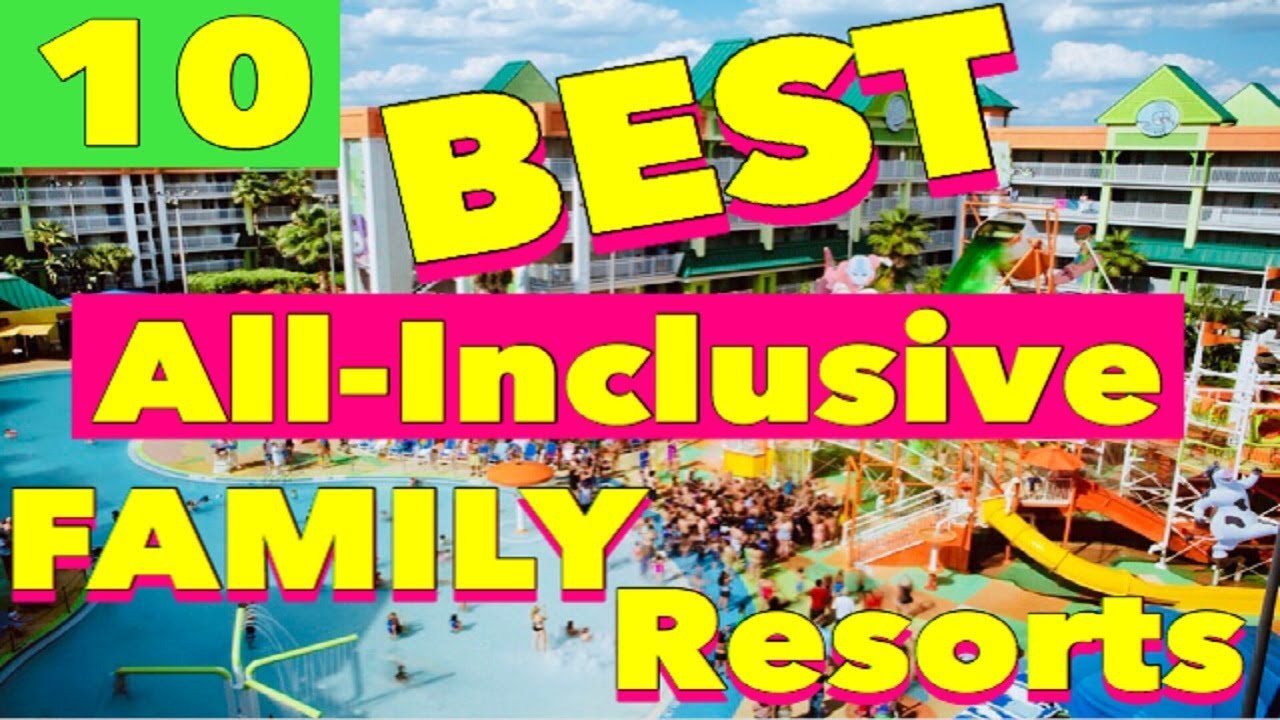 The 10 Best ALL-INCLUSIVE FAMILY Resorts