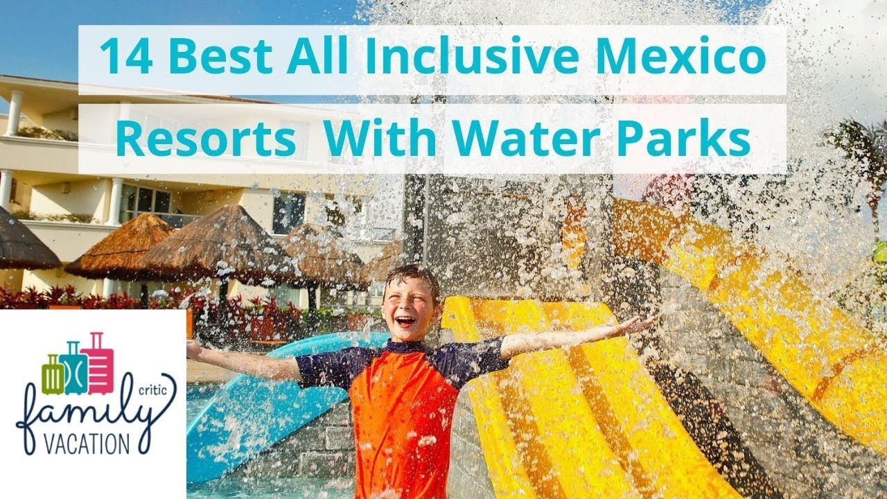 14 Best All Inclusive Mexico Resorts With Water Parks | Family Vacation Critic