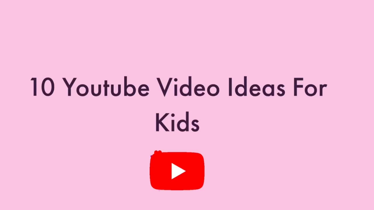10 Youtube Video Ideas For Kids